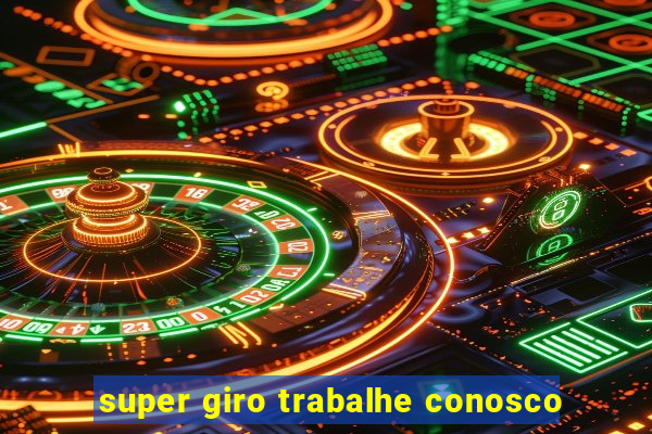 super giro trabalhe conosco